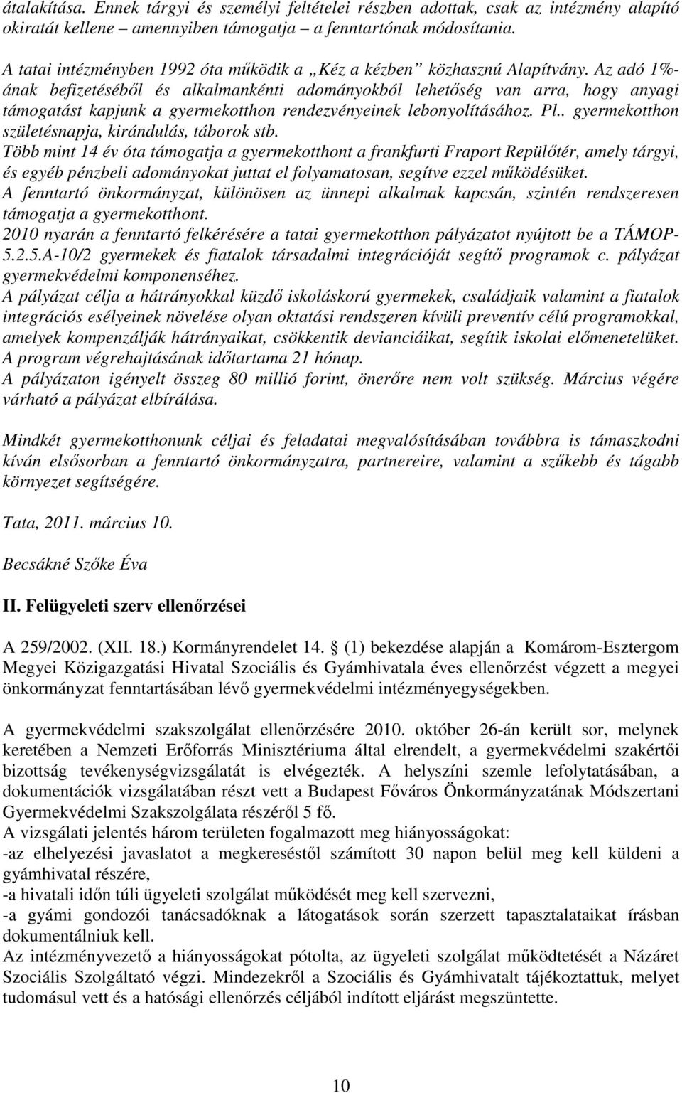 Az adó 1%- ának befizetésébıl és alkalmankénti adományokból lehetıség van arra, hogy anyagi támogatást kapjunk a gyermekotthon rendezvényeinek lebonyolításához. Pl.