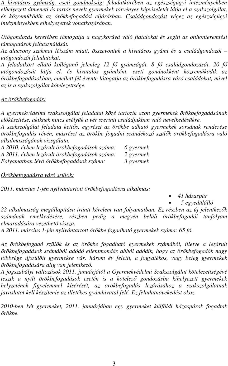 Utógondozás keretében támogatja a nagykorúvá váló fiatalokat és segíti az otthonteremtési támogatások felhasználását.