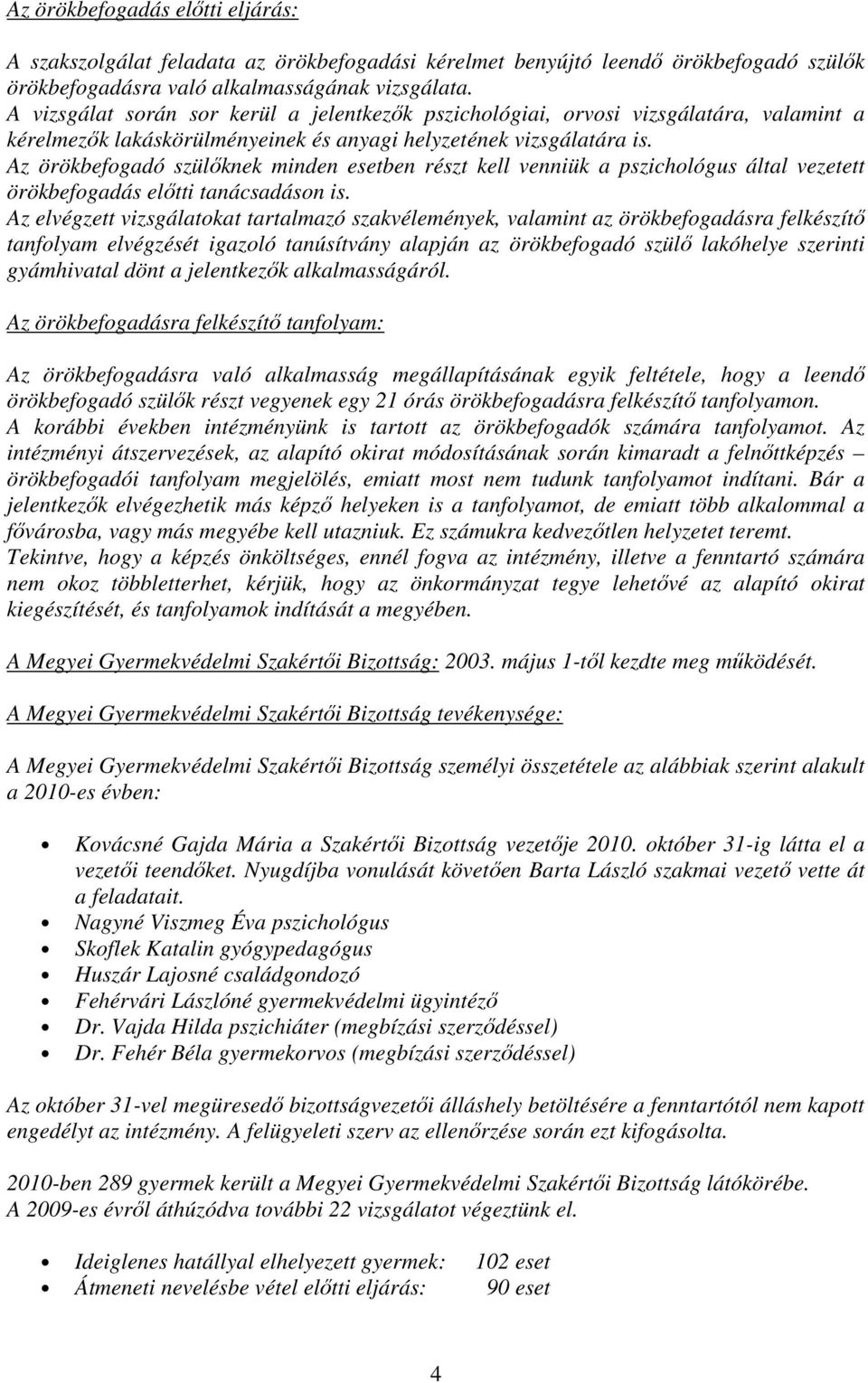 Az örökbefogadó szülıknek minden esetben részt kell venniük a pszichológus által vezetett örökbefogadás elıtti tanácsadáson is.