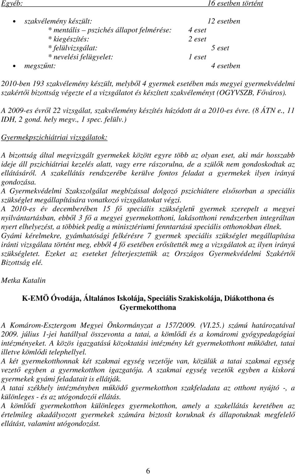 A 2009-es évrıl 22 vizsgálat, szakvélemény készítés húzódott át a 2010-es évre. (8 ÁTN e., 11 IDH, 2 gond. hely megv., 1 spec. felülv.