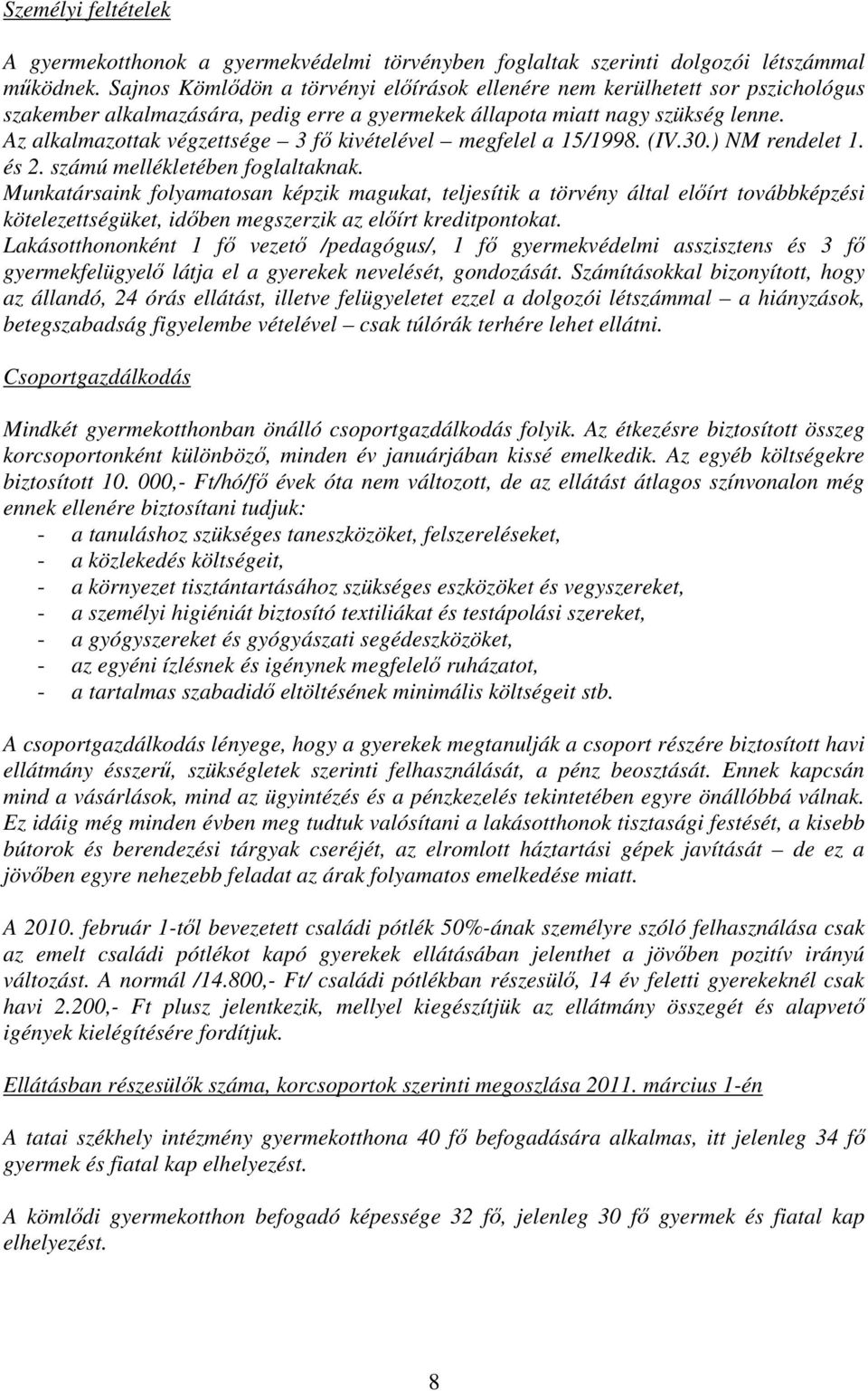 Az alkalmazottak végzettsége 3 fı kivételével megfelel a 15/1998. (IV.30.) NM rendelet 1. és 2. számú mellékletében foglaltaknak.