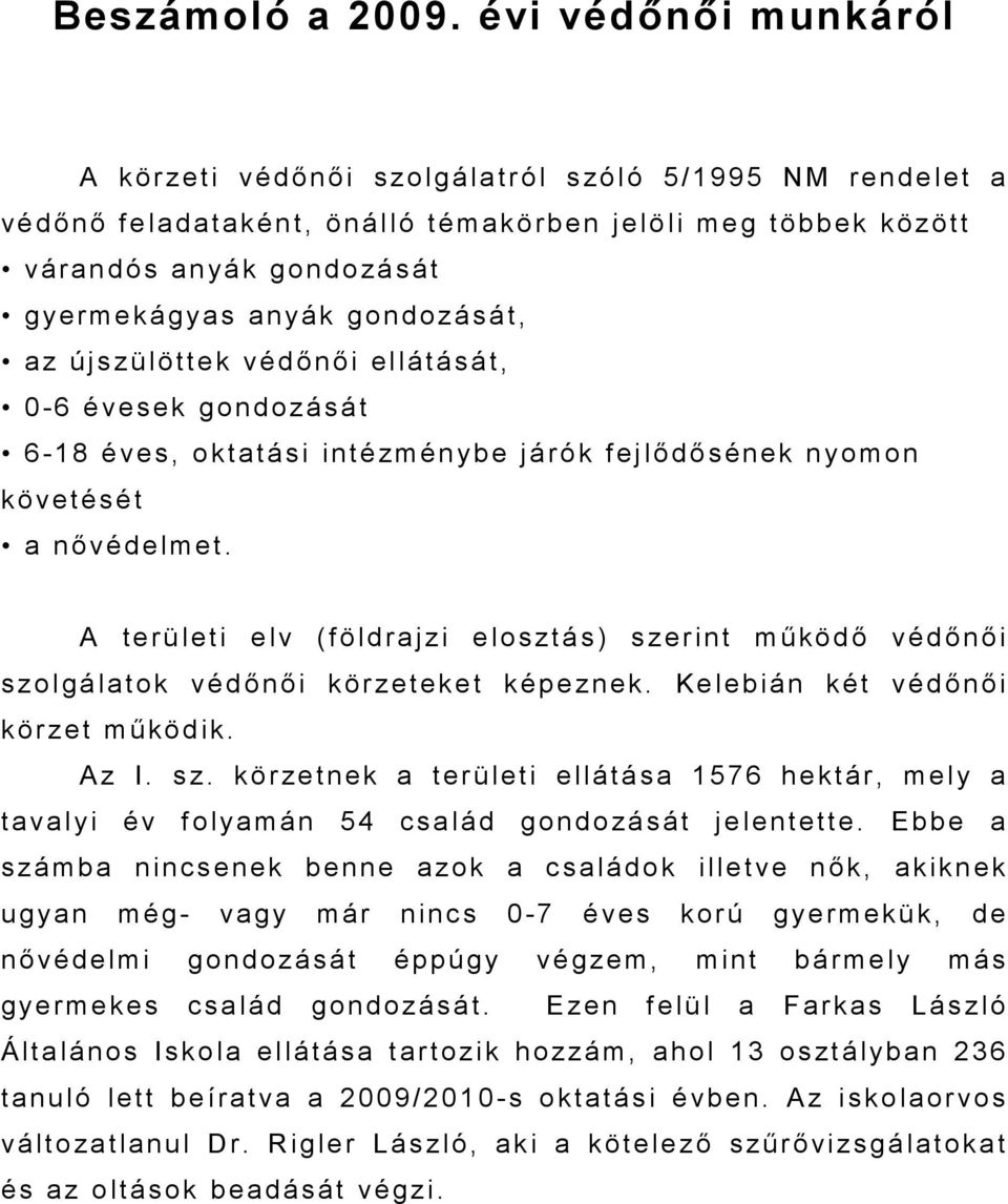 az újszülöttek védőnői ellátását, 0-6 évesek gondozását 6-18 éves, oktatási intézménybe járók fejlődősének nyomon követését a nővédelmet.