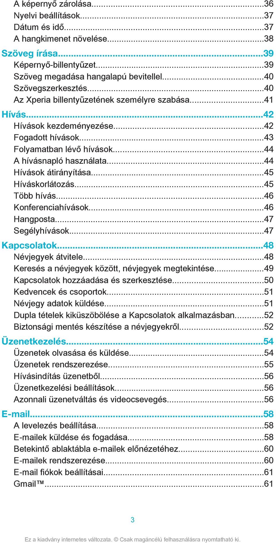 ..45 Híváskorlátozás...45 Több hívás...46 Konferenciahívások...46 Hangposta...47 Segélyhívások...47 Kapcsolatok...48 Névjegyek átvitele...48 Keresés a névjegyek között, névjegyek megtekintése.