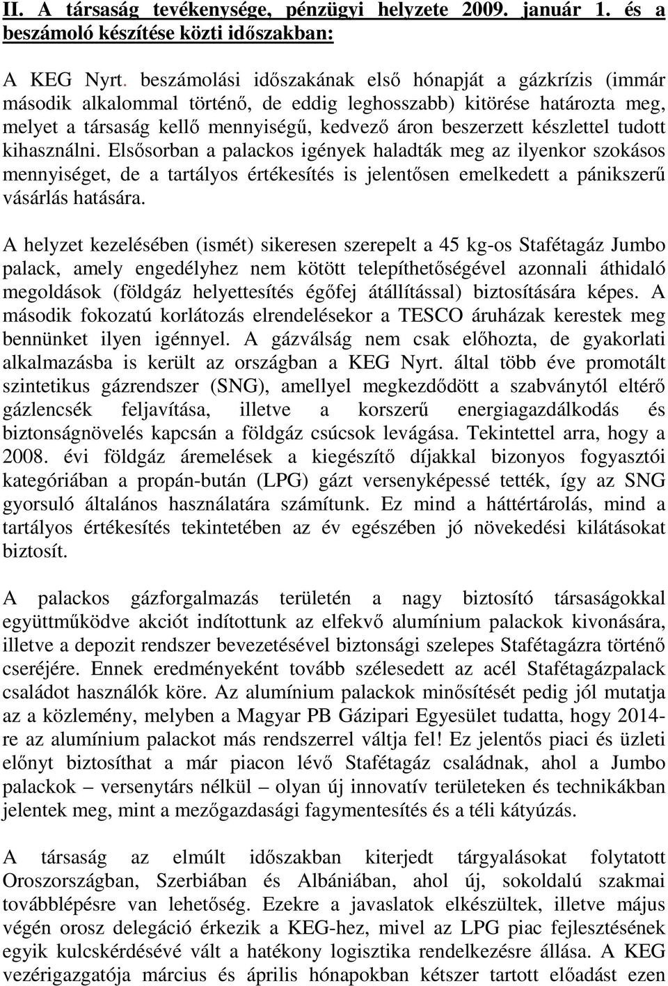 készlettel tudott kihasználni. Elsısorban a palackos igények haladták meg az ilyenkor szokásos mennyiséget, de a tartályos értékesítés is jelentısen emelkedett a pánikszerő vásárlás hatására.