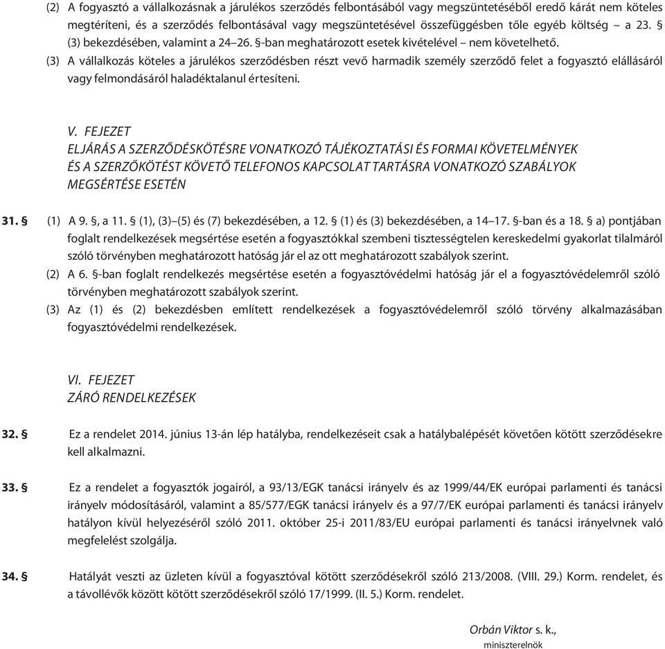 (3) A vállalkozás köteles a járulékos szerződésben részt vevő harmadik személy szerződő felet a fogyasztó elállásáról vagy felmondásáról haladéktalanul értesíteni. V.