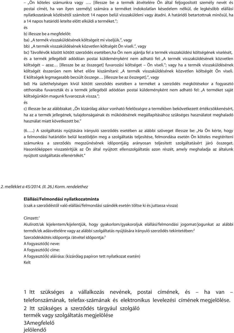 közlésétől számított 14 napon belül visszaküldeni vagy átadni. A határidő betartottnak minősül, ha a 14 napos határidő letelte előtt elküldi a terméket.