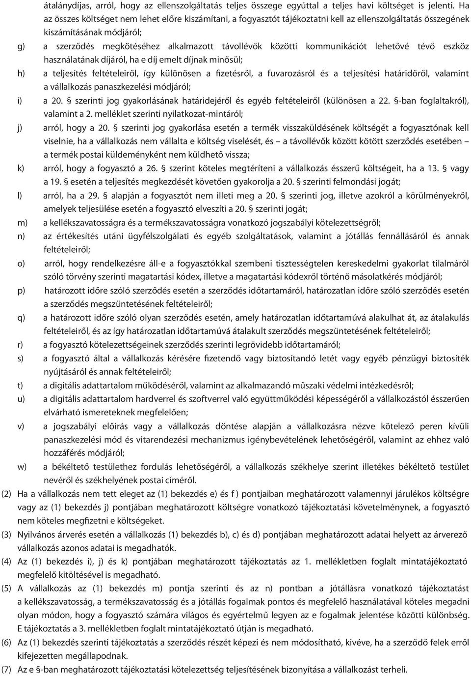 kommunikációt lehetővé tévő eszköz használatának díjáról, ha e díj emelt díjnak minősül; h) a teljesítés feltételeiről, így különösen a fizetésről, a fuvarozásról és a teljesítési határidőről,