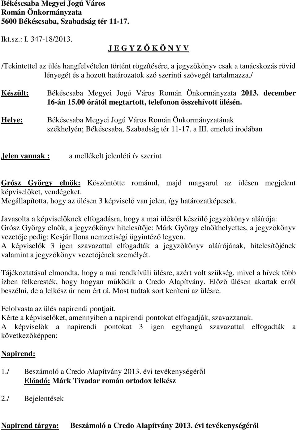 / Készült: Helye: Békéscsaba Megyei Jogú Város Román Önkormányzata 2013. december 16-án 15.00 órától megtartott, telefonon összehívott ülésén.