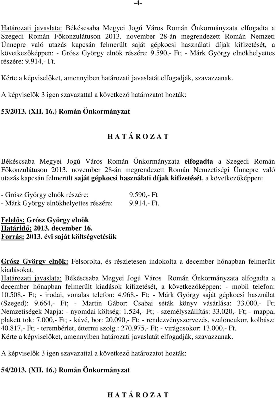 590,- Ft; - Márk György elnökhelyettes részére: 9.914,- Ft. Kérte a képviselőket, amennyiben határozati javaslatát elfogadják, szavazzanak. 53/2013. (XII. 16.