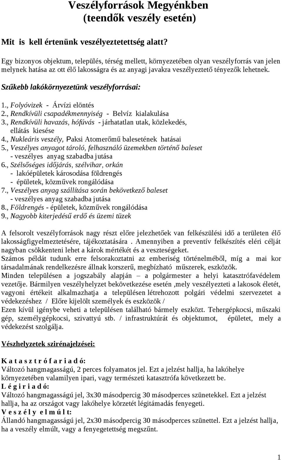 Szűkebb lakókörnyezetünk veszélyforrásai: 1., Folyóvizek - Árvízi elöntés 2., Rendkívüli csapadékmennyiség - Belvíz kialakulása 3.
