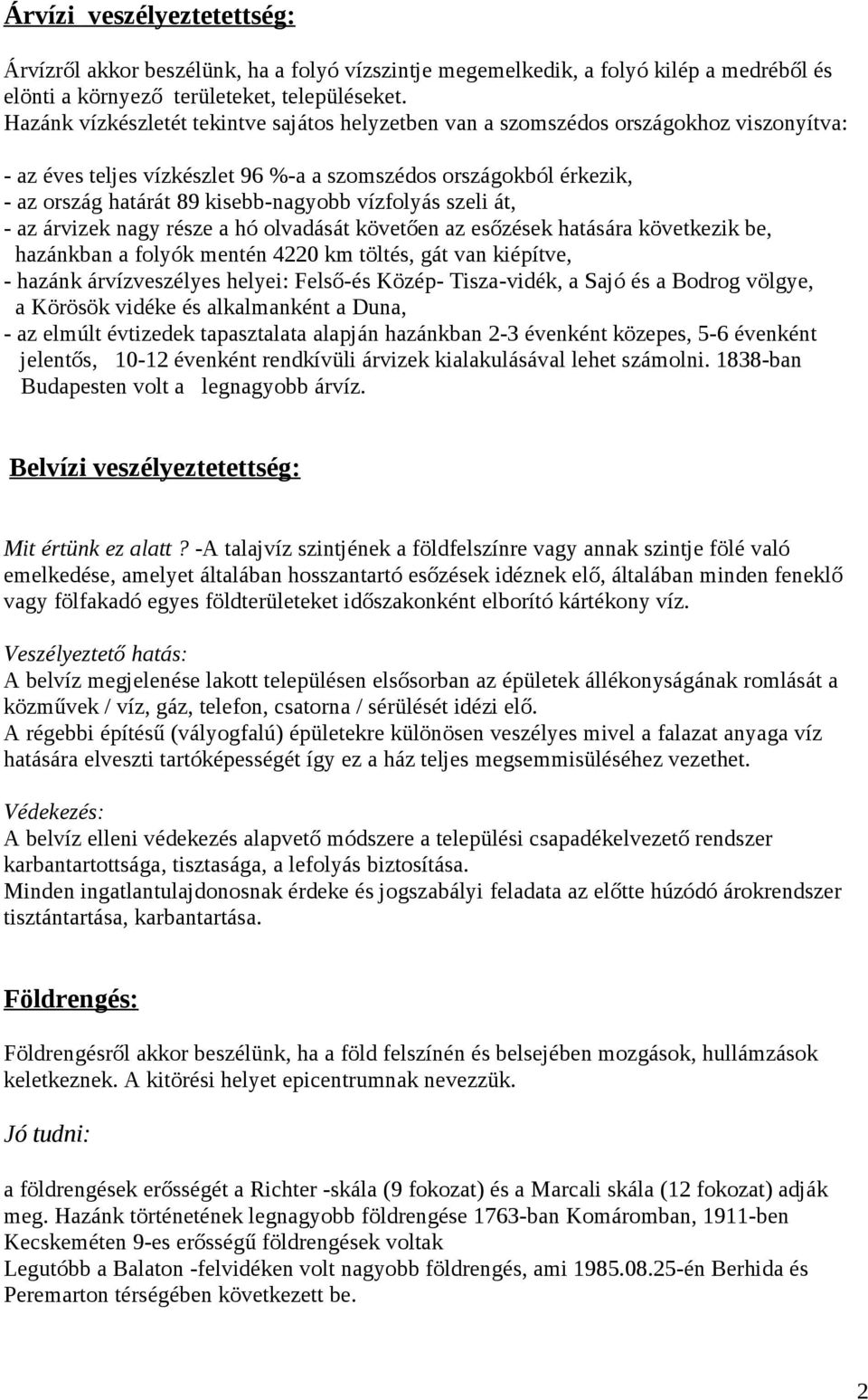vízfolyás szeli át, - az árvizek nagy része a hó olvadását követően az esőzések hatására következik be, hazánkban a folyók mentén 4220 km töltés, gát van kiépítve, - hazánk árvízveszélyes helyei: