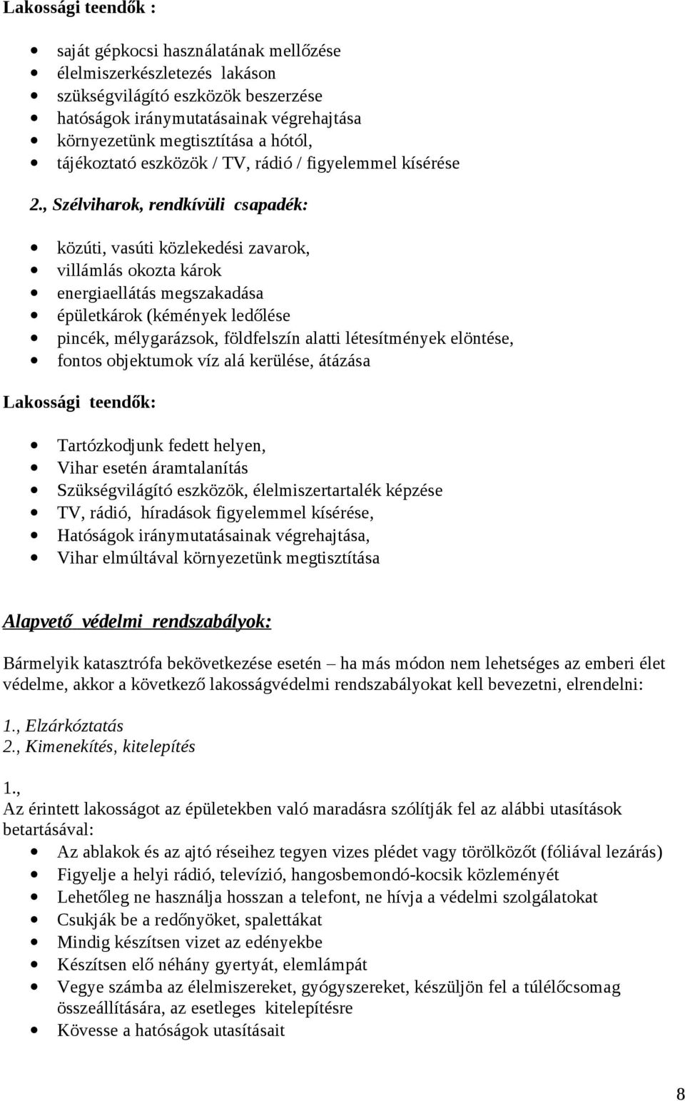 , Szélviharok, rendkívüli csapadék: közúti, vasúti közlekedési zavarok, villámlás okozta károk energiaellátás megszakadása épületkárok (kémények ledőlése pincék, mélygarázsok, földfelszín alatti