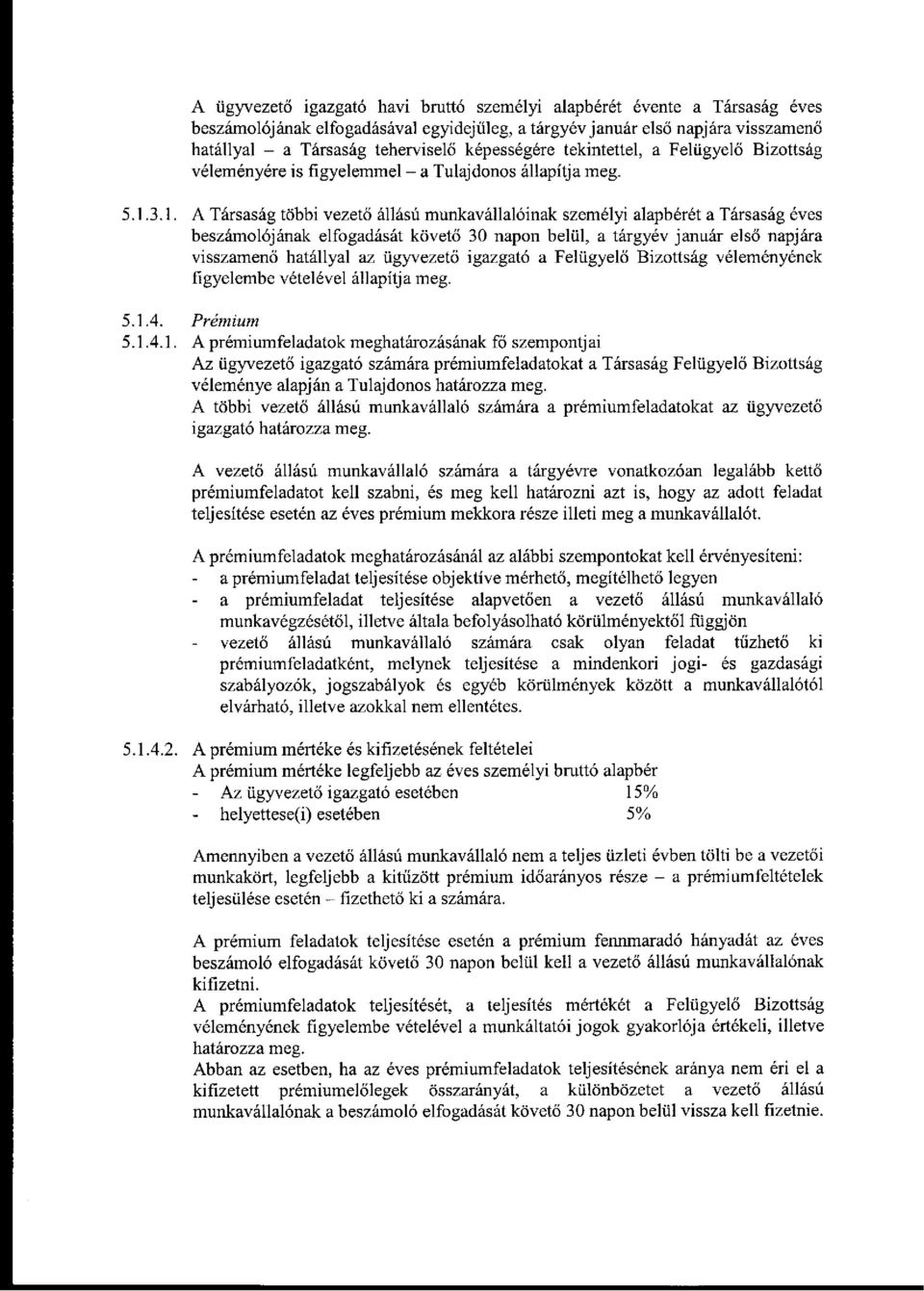 3.1. A Társaság többi vezető állású munkavállalóinak személyi alapbérét a Társaság éves beszámolójának elfogadását követő 30 napon belül, a tárgyév január első napjára visszamenő hatállyal az