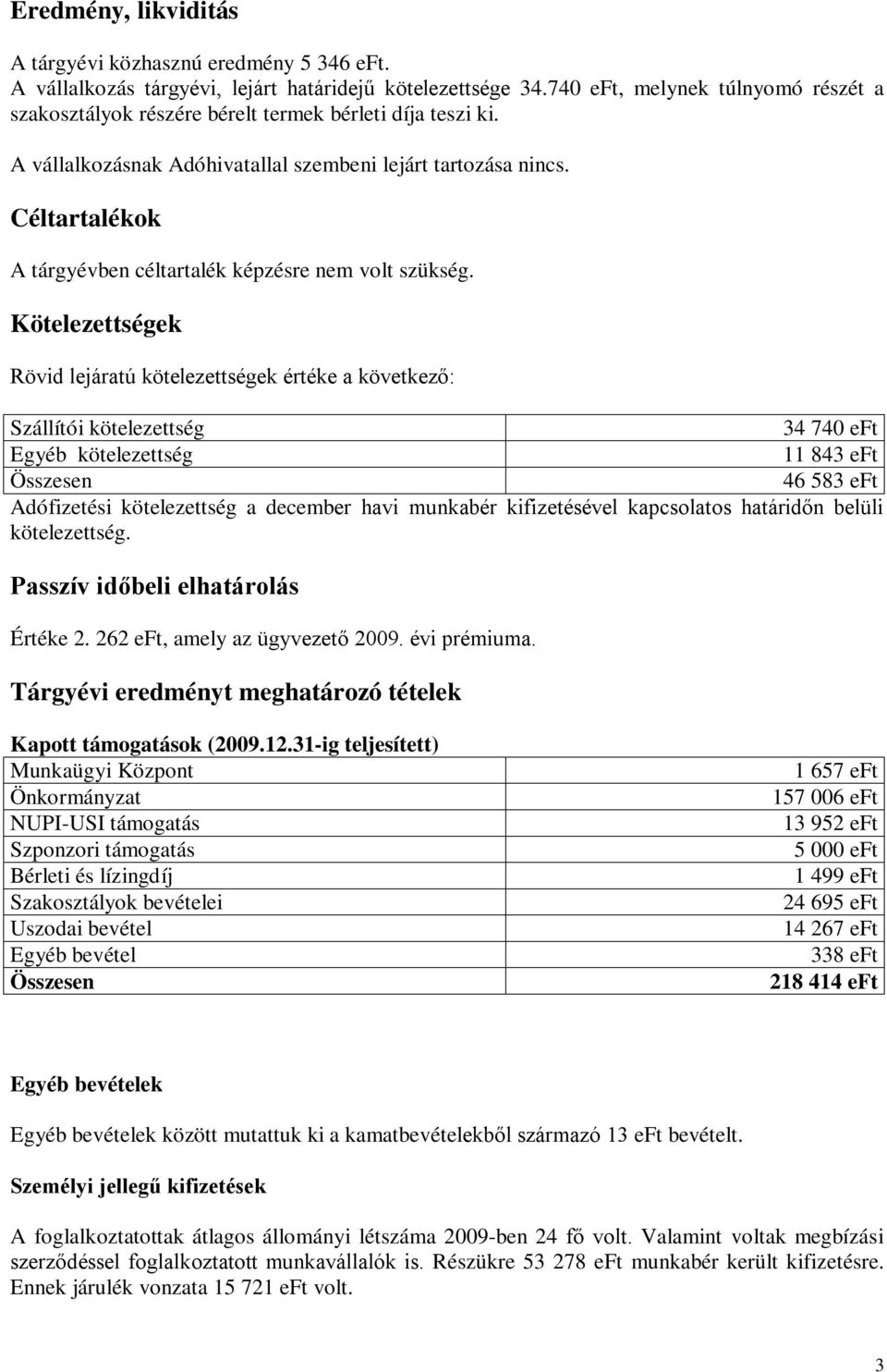 Céltartalékok A tárgyévben céltartalék képzésre nem volt szükség.