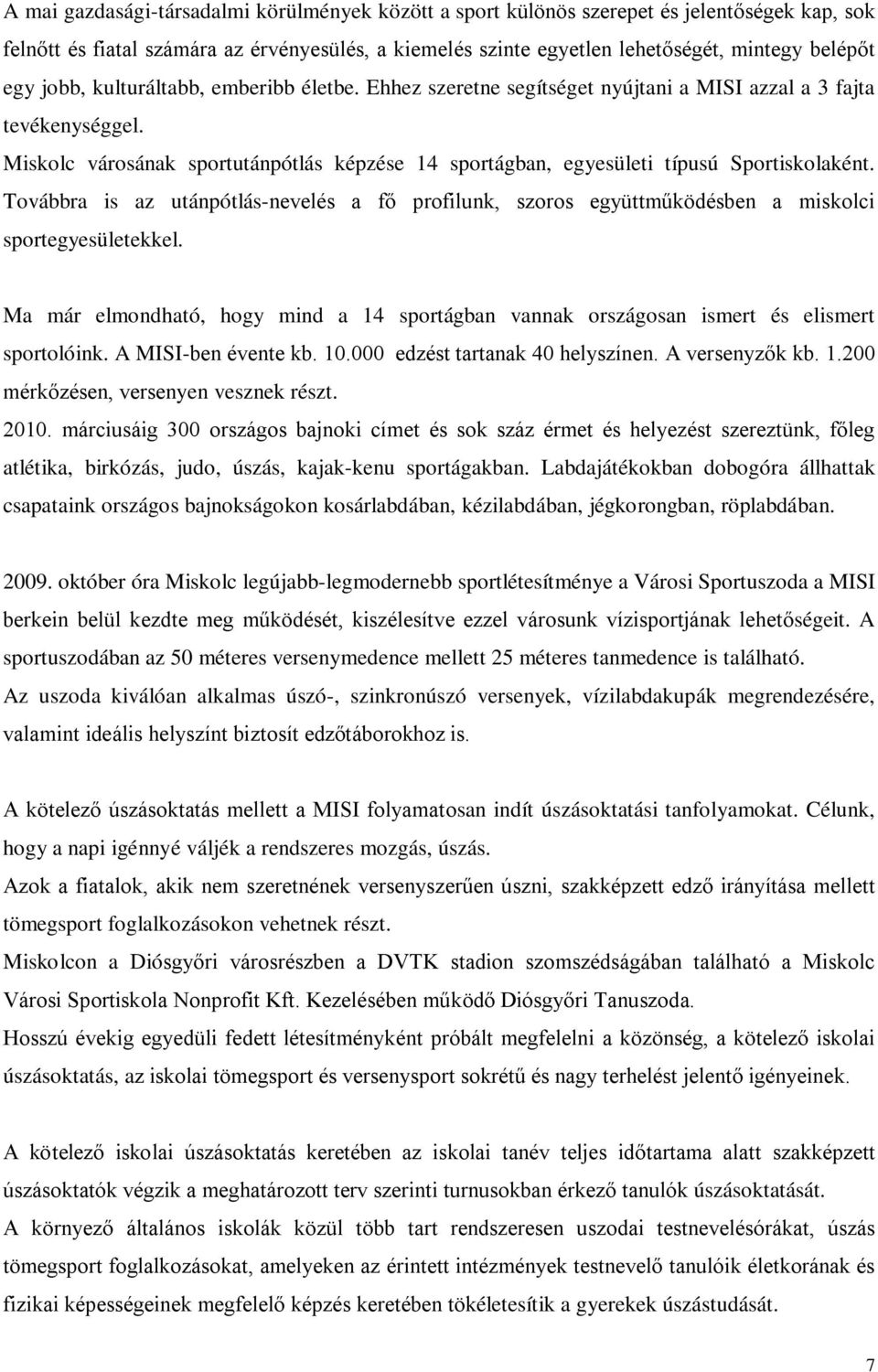 Miskolc városának sportutánpótlás képzése 14 sportágban, egyesületi típusú Sportiskolaként. Továbbra is az utánpótlás-nevelés a fő profilunk, szoros együttműködésben a miskolci sportegyesületekkel.