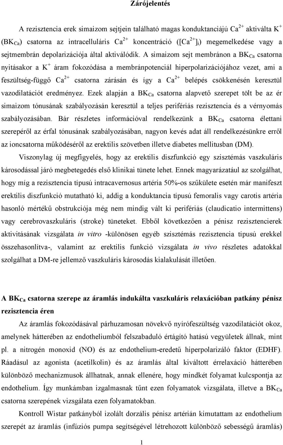 A simaizom sejt membránon a K Ca csatorna nyitásakor a K + áram fokozódása a membránpotenciál hiperpolarizációjához vezet, ami a feszültség-függő Ca 2+ csatorna zárásán és így a Ca 2+ belépés