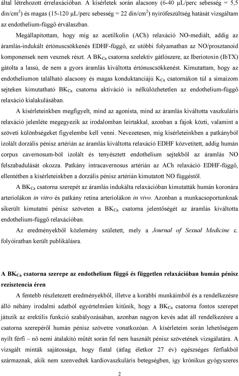 Megállapítottam, hogy míg az acetilkolin (ACh) relaxáció NO-mediált, addig az áramlás-indukált értónuscsökkenés EDHF-függő, ez utóbbi folyamatban az NO/prosztanoid komponensek nem vesznek részt.