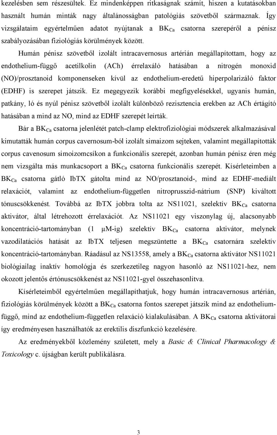 Humán pénisz szövetből izolált intracavernosus artérián megállapítottam, hogy az endothelium-függő acetilkolin (ACh) érrelaxáló hatásában a nitrogén monoxid (NO)/prosztanoid komponenseken kívül az