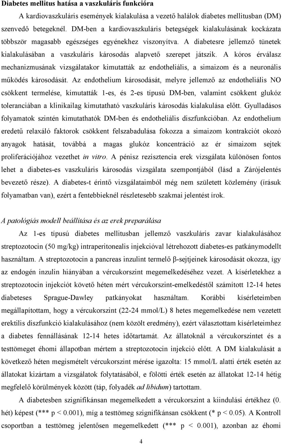 A diabetesre jellemző tünetek kialakulásában a vaszkuláris károsodás alapvető szerepet játszik.