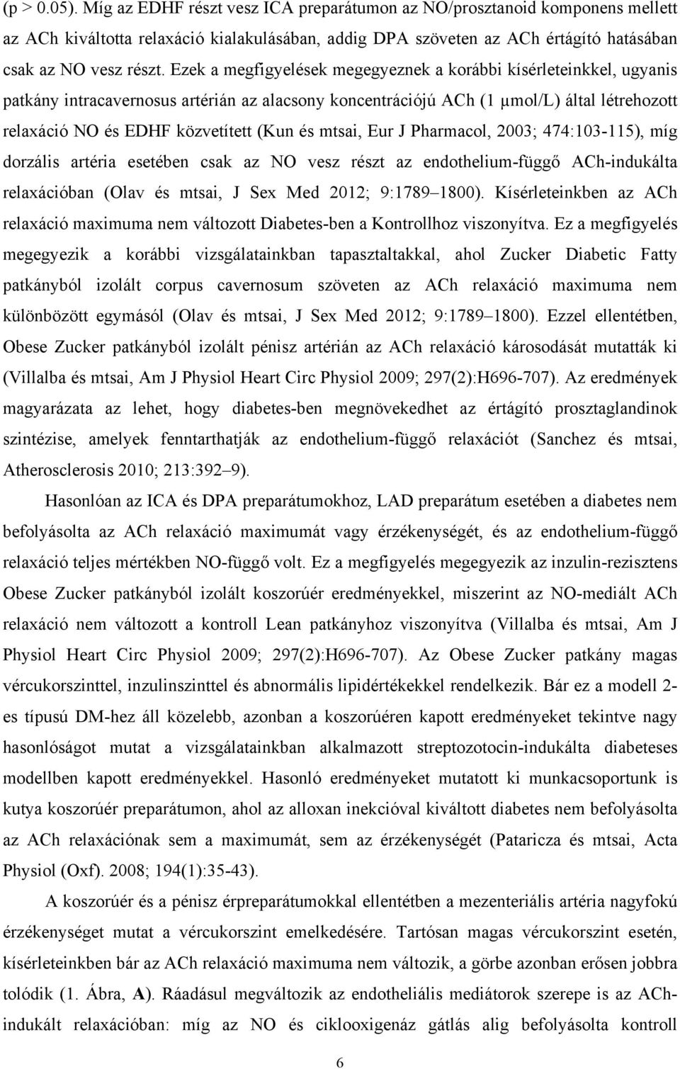 és mtsai, Eur J Pharmacol, 23; 474:13-115), míg dorzális artéria esetében csak az NO vesz részt az endothelium-függő ACh-indukálta relaxációban (Olav és mtsai, J Sex Med 212; 9:1789 18).