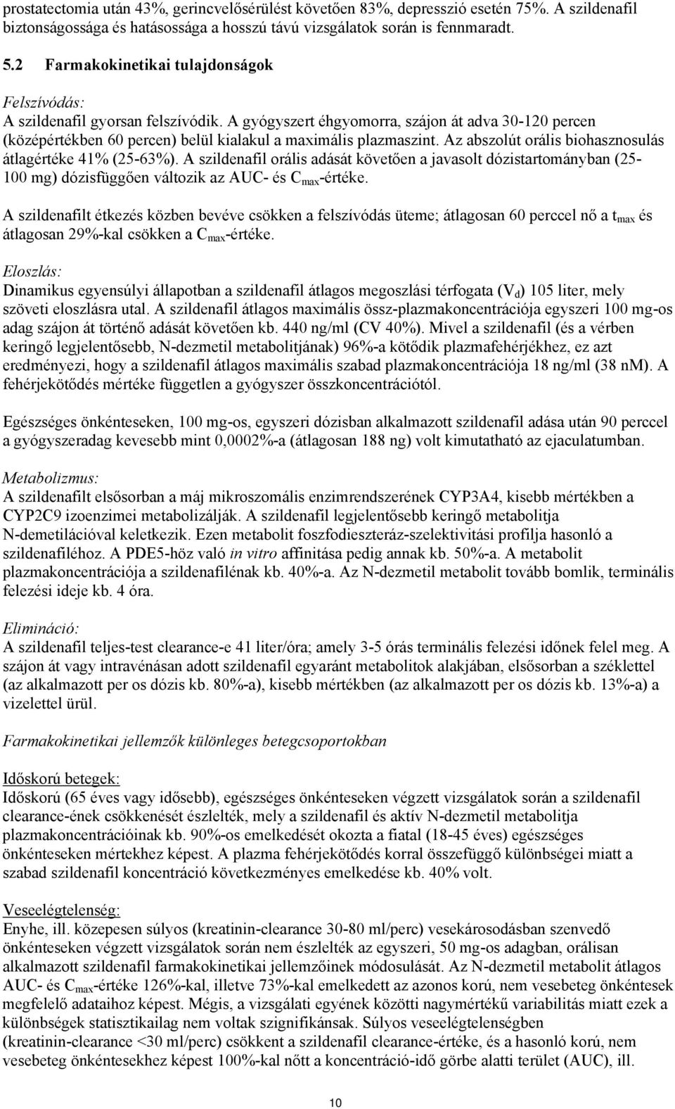 Az abszolút orális biohasznosulás átlagértéke 41% (25-63%). A szildenafil orális adását követően a javasolt dózistartományban (25-100 mg) dózisfüggően változik az AUC- és C max -értéke.