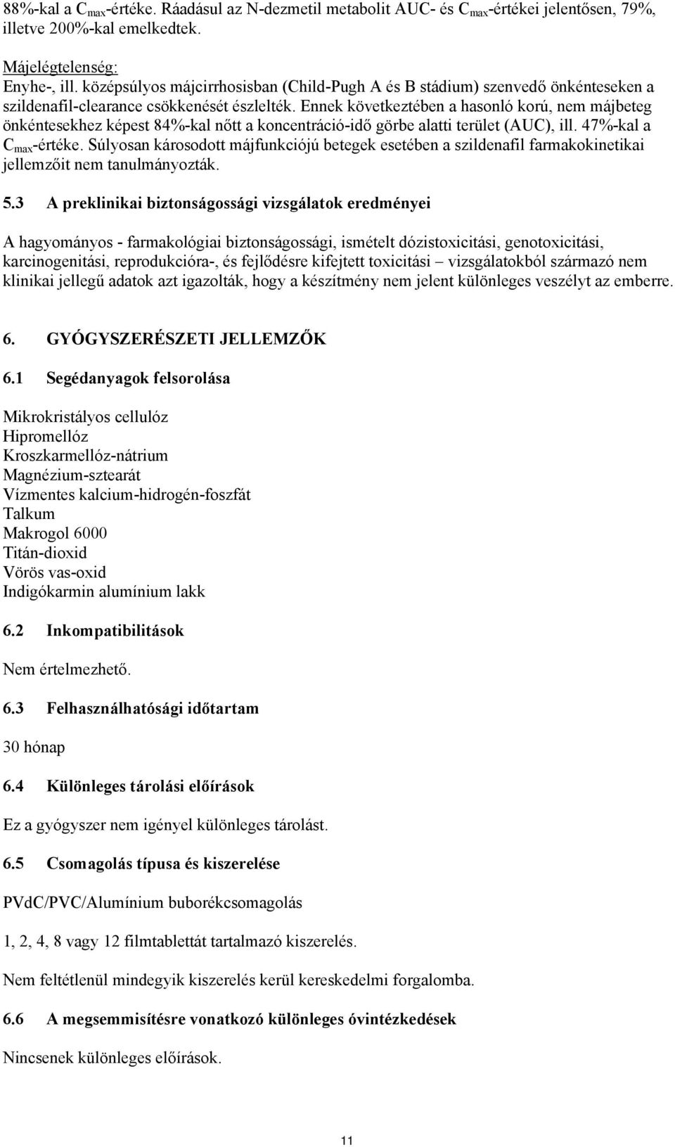 Ennek következtében a hasonló korú, nem májbeteg önkéntesekhez képest 84%-kal nőtt a koncentráció-idő görbe alatti terület (AUC), ill. 47%-kal a C max -értéke.