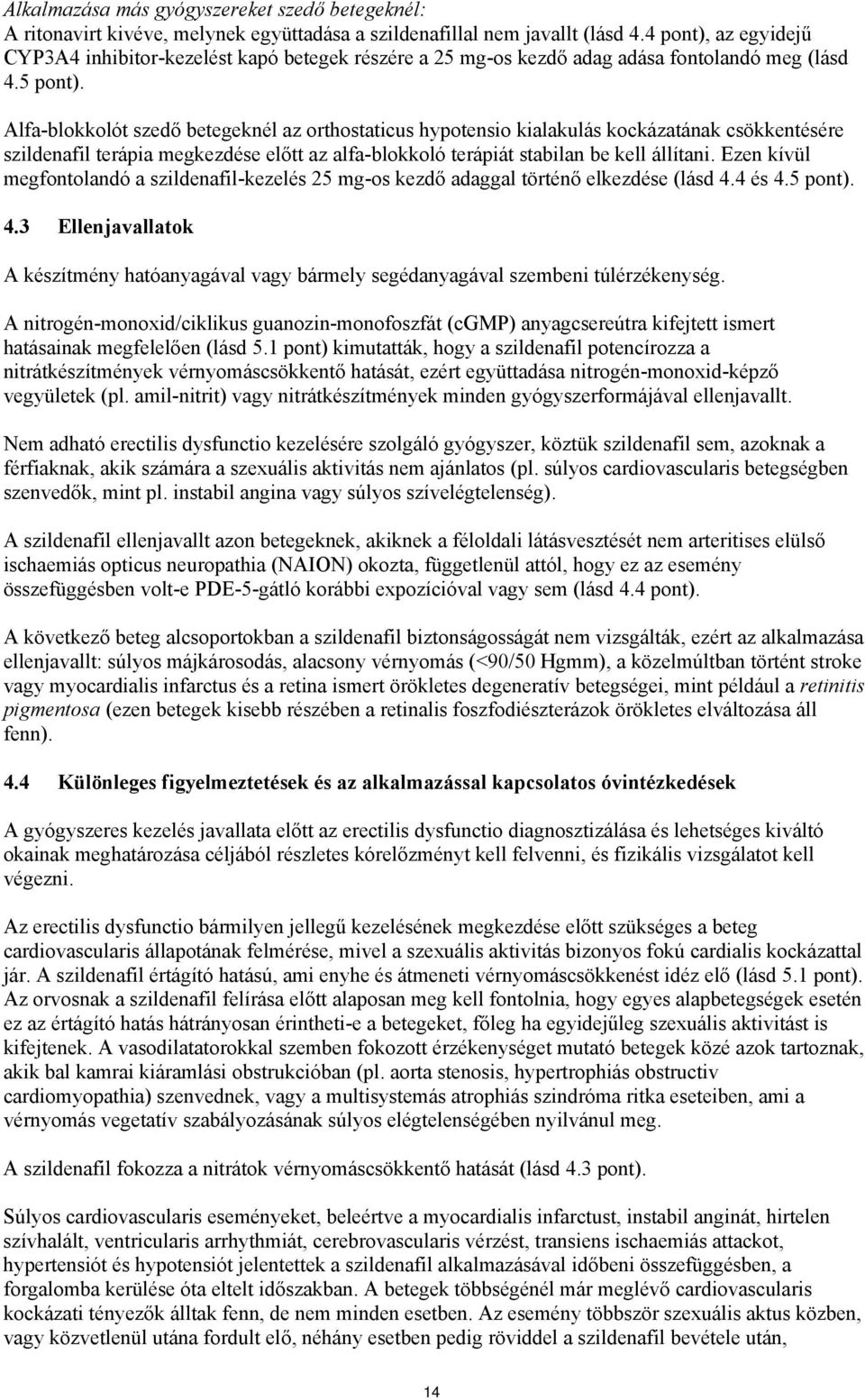 Alfa-blokkolót szedő betegeknél az orthostaticus hypotensio kialakulás kockázatának csökkentésére szildenafil terápia megkezdése előtt az alfa-blokkoló terápiát stabilan be kell állítani.