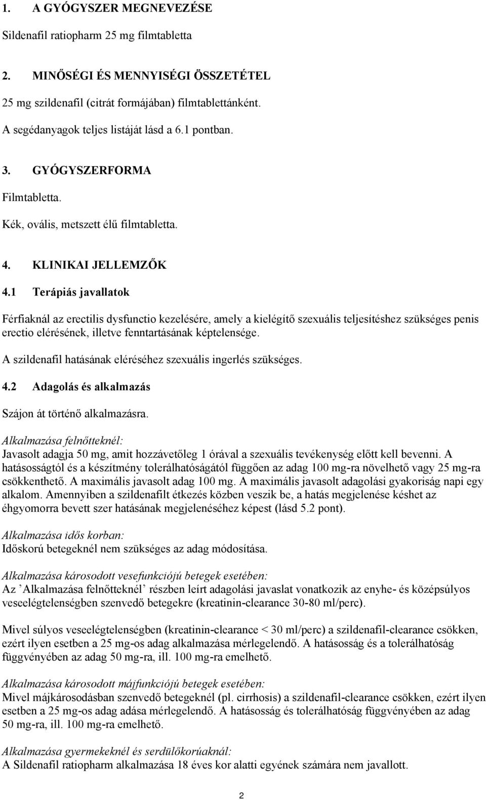 1 Terápiás javallatok Férfiaknál az erectilis dysfunctio kezelésére, amely a kielégítő szexuális teljesítéshez szükséges penis erectio elérésének, illetve fenntartásának képtelensége.