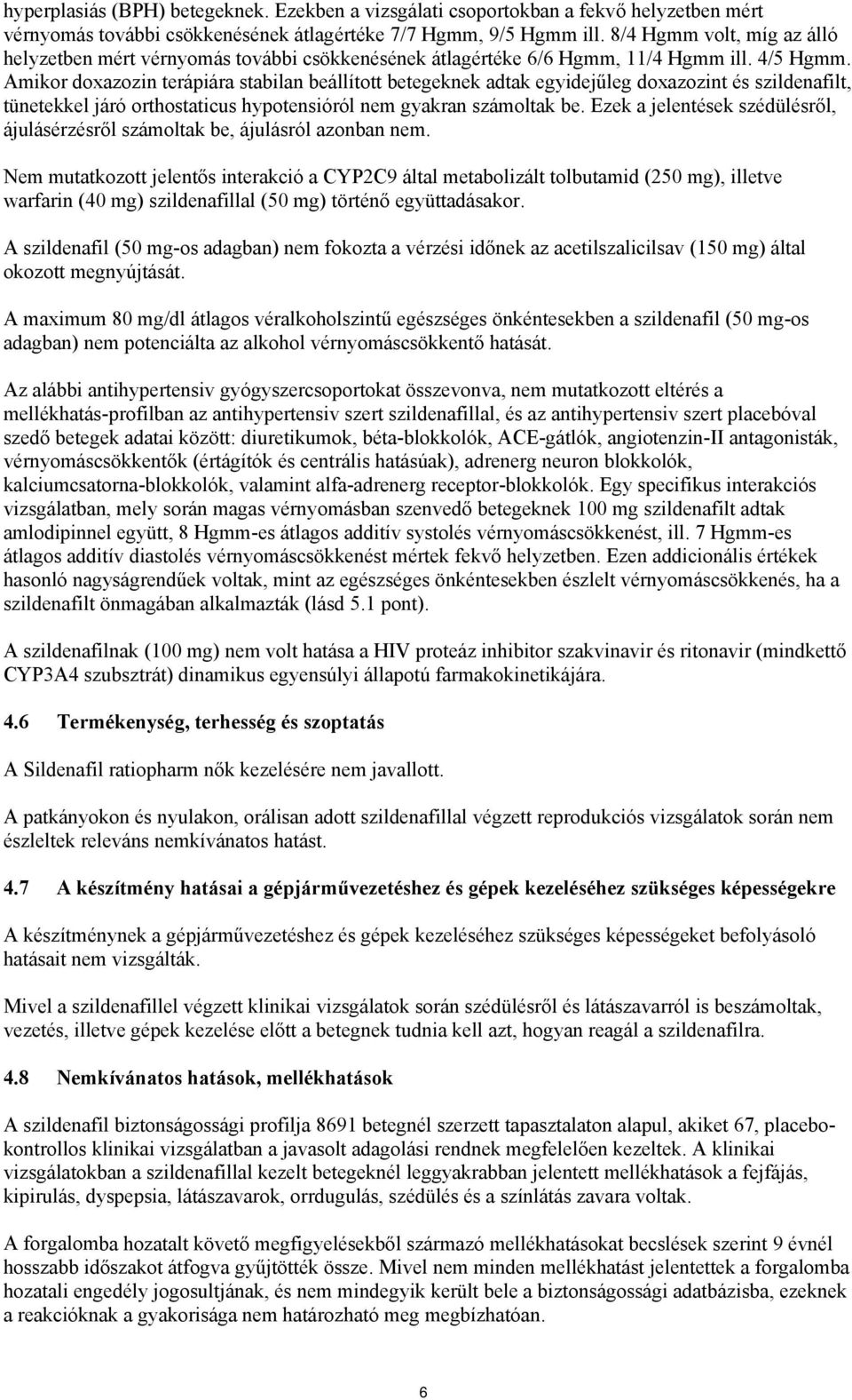 Amikor doxazozin terápiára stabilan beállított betegeknek adtak egyidejűleg doxazozint és szildenafilt, tünetekkel járó orthostaticus hypotensióról nem gyakran számoltak be.