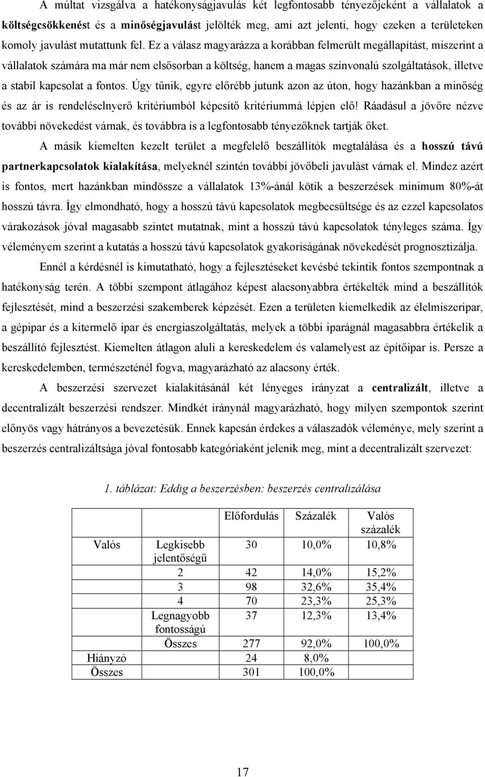 Ez a válasz magyarázza a korábban felmerült megállapítást, miszerint a vállalatok számára ma már nem elsősorban a költség, hanem a magas színvonalú szolgáltatások, illetve a stabil kapcsolat a fontos.