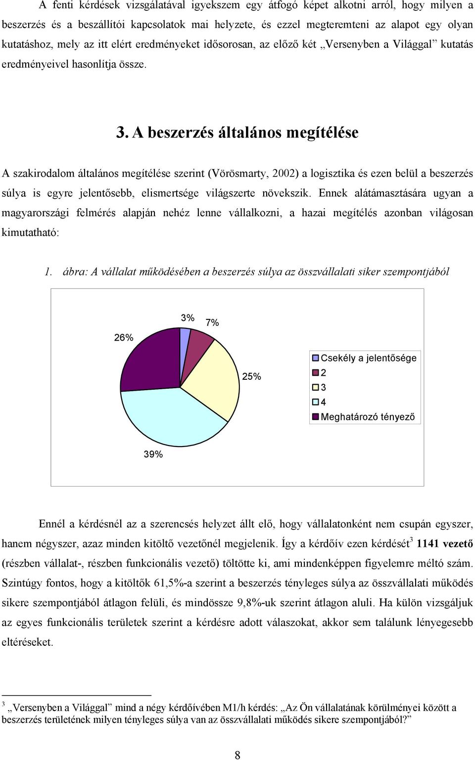 A beszerzés általános megítélése A szakirodalom általános megítélése szerint (Vörösmarty, 2002) a logisztika és ezen belül a beszerzés súlya is egyre jelentősebb, elismertsége világszerte növekszik.