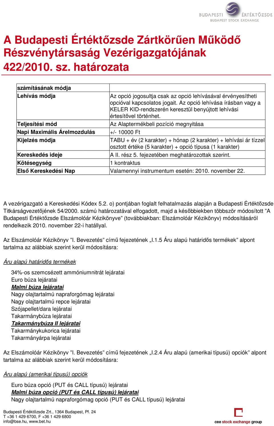 Az Alaptermékbeli pozíció megnyitása +/- 10000 Ft TABU + év (2 karakter) + hónap (2 karakter) + lehívási ár tízzel osztott értéke (5 karakter) + opció típusa (1 karakter) 1 kontraktus A vezérigazgató
