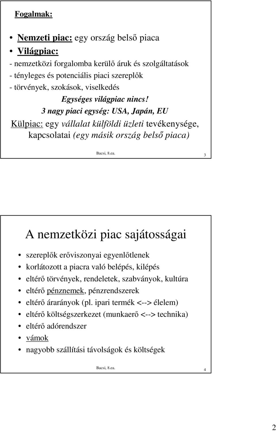 3 nagy piaci egység: USA, Japán, EU Külpiac: egy vállalat külföldi üzleti tevékenysége, kapcsolatai (egy másik ország belsı piaca) 3 A nemzetközi piac sajátosságai szereplık