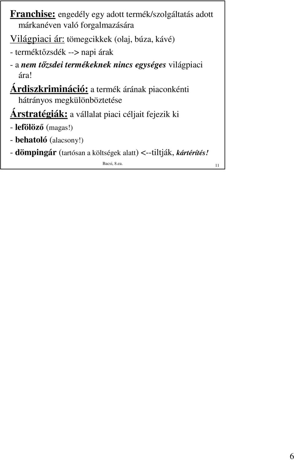 Árdiszkrimináció: a termék árának piaconkénti hátrányos megkülönböztetése Árstratégiák: a vállalat piaci céljait