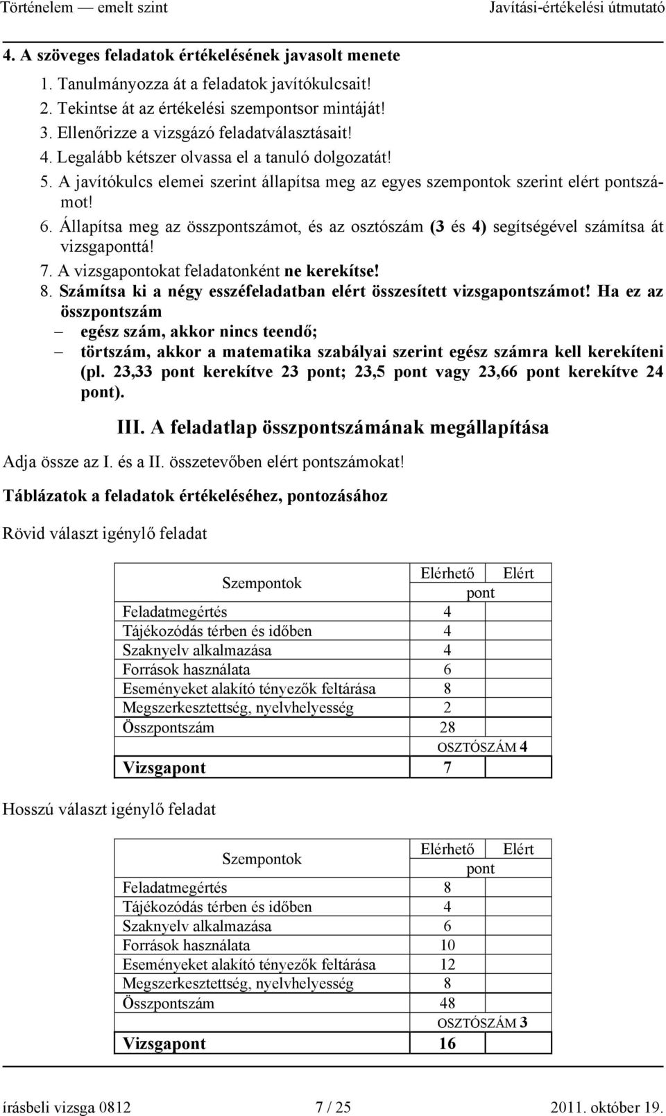 Állapítsa meg az összpontszámot, és az osztószám (3 és 4) segítségével számítsa át vizsgaponttá! 7. A vizsgapontokat feladatonként ne kerekítse! 8.