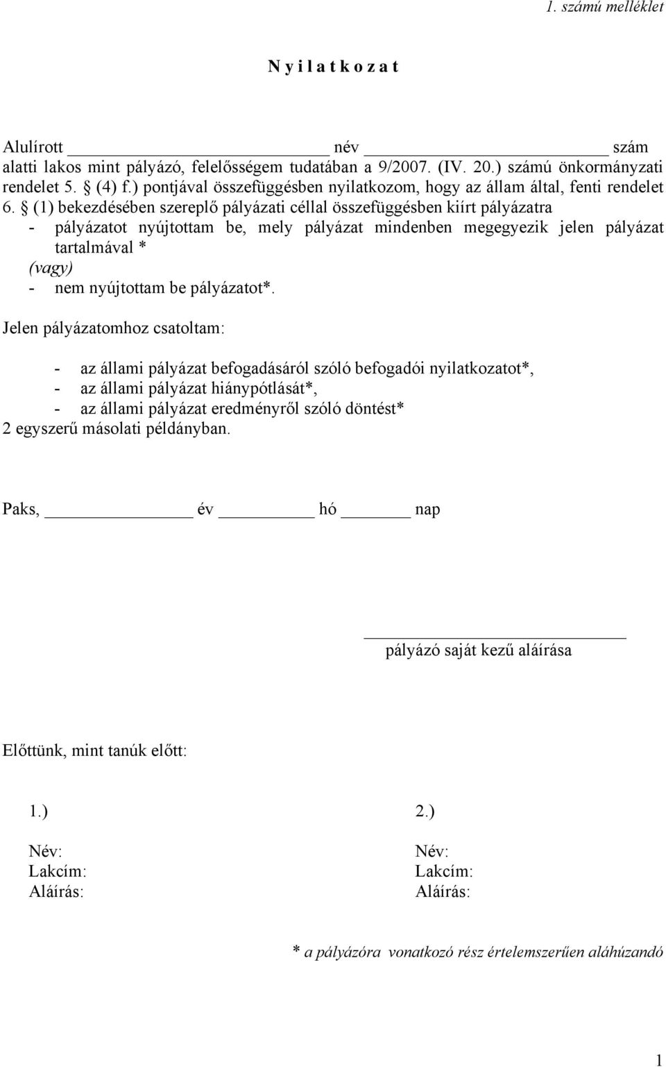 (1) bekezdésében szereplő pályázati céllal összefüggésben kiírt pályázatra - pályázatot nyújtottam be, mely pályázat mindenben megegyezik jelen pályázat tartalmával * (vagy) - nem nyújtottam be