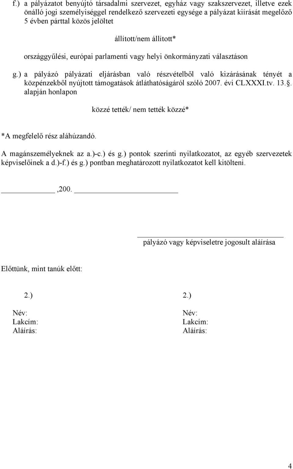 ) a pályázó pályázati eljárásban való részvételből való kizárásának tényét a közpénzekből nyújtott támogatások átláthatóságáról szóló 2007. évi CLXXXI.tv. 13.