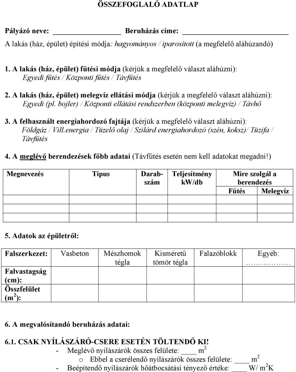 A lakás (ház, épület) melegvíz ellátási módja (kérjük a megfelelő választ aláhúzni): Egyedi (pl. bojler) / Központi ellátási rendszerben (központi melegvíz) / Távhő 3.