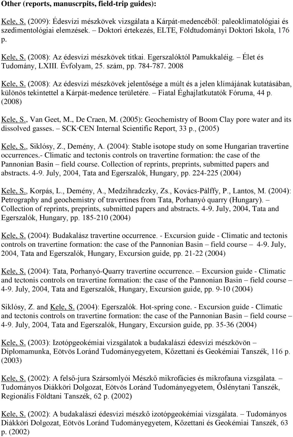 2008 Kele, S. (2008): Az édesvízi mészkövek jelentősége a múlt és a jelen klímájának kutatásában, különös tekintettel a Kárpát-medence területére. Fiatal Éghajlatkutatók Fóruma, 44 p. (2008) Kele, S.