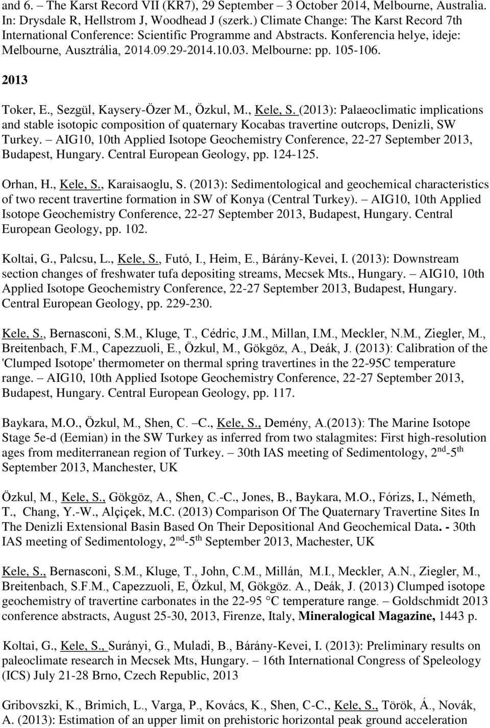2013 Toker, E., Sezgül, Kaysery-Özer M., Özkul, M., Kele, S. (2013): Palaeoclimatic implications and stable isotopic composition of quaternary Kocabas travertine outcrops, Denizli, SW Turkey.