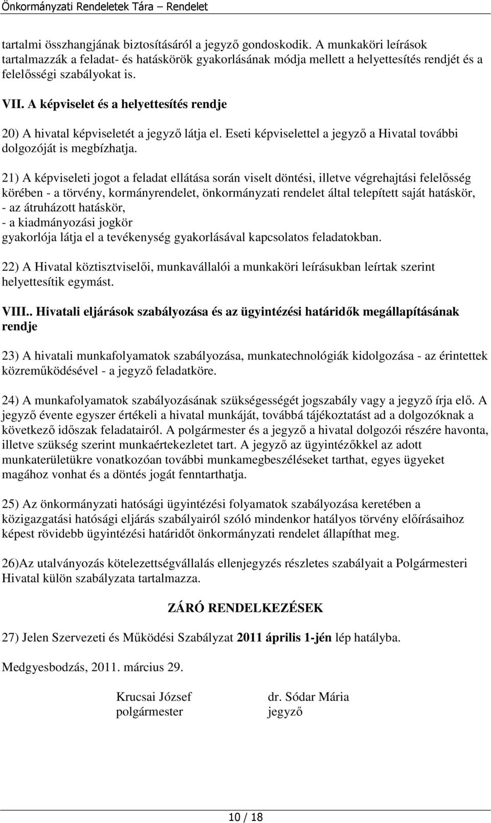 A képviselet és a helyettesítés rendje 20) A hivatal képviseletét a jegyzı látja el. Eseti képviselettel a jegyzı a Hivatal további dolgozóját is megbízhatja.