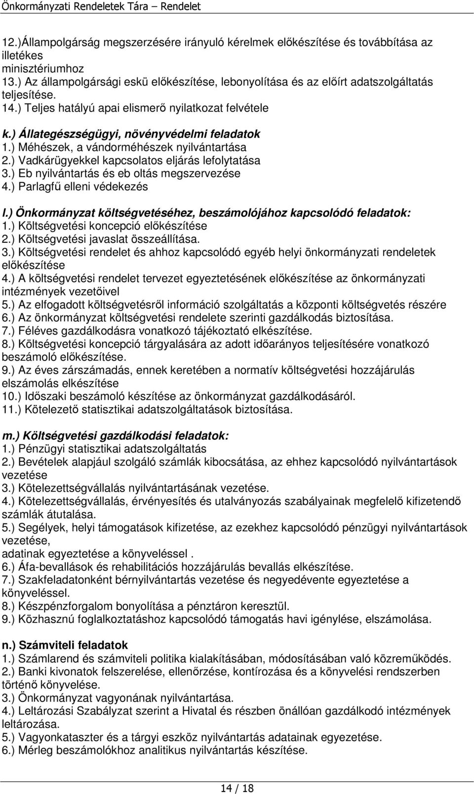 ) Állategészségügyi, növényvédelmi feladatok 1.) Méhészek, a vándorméhészek nyilvántartása 2.) Vadkárügyekkel kapcsolatos eljárás lefolytatása 3.) Eb nyilvántartás és eb oltás megszervezése 4.