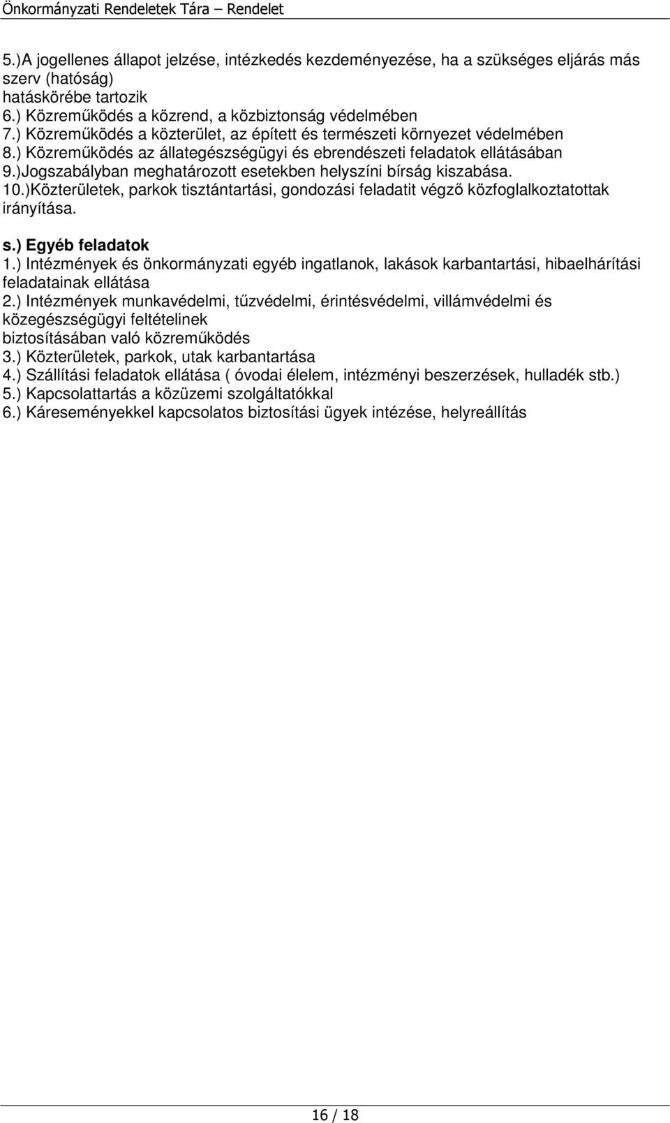 )Jogszabályban meghatározott esetekben helyszíni bírság kiszabása. 10.)Közterületek, parkok tisztántartási, gondozási feladatit végzı közfoglalkoztatottak irányítása. s.) Egyéb feladatok 1.
