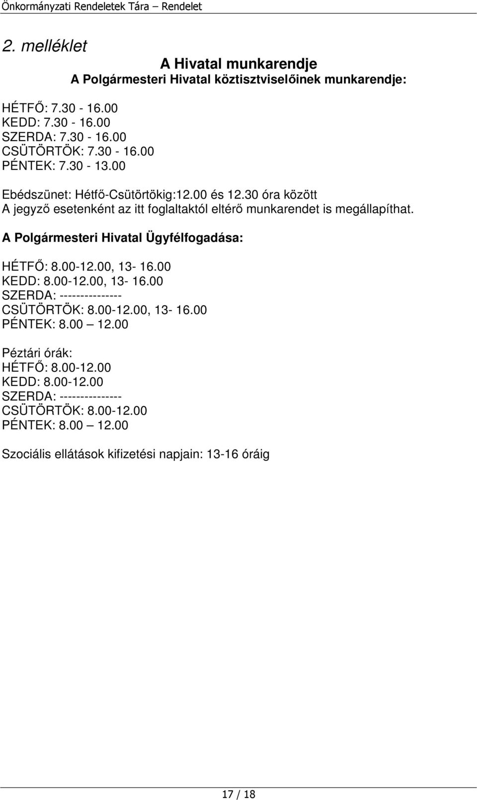 A Polgármesteri Hivatal Ügyfélfogadása: HÉTFİ: 8.00-12.00, 13-16.00 KEDD: 8.00-12.00, 13-16.00 SZERDA: --------------- CSÜTÖRTÖK: 8.00-12.00, 13-16.00 PÉNTEK: 8.