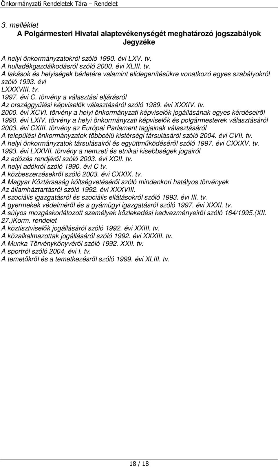 törvény a választási eljárásról Az országgyőlési képviselık választásáról szóló 1989. évi XXXIV. tv. 2000. évi XCVI. törvény a helyi önkormányzati képviselık jogállásának egyes kérdéseirıl 1990.