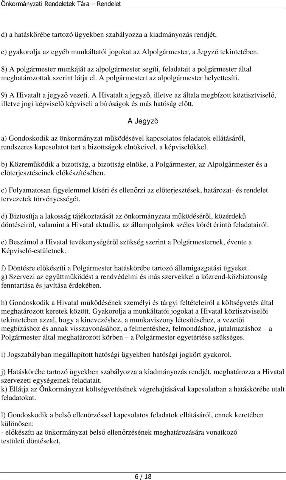 A Hivatalt a jegyzı, illetve az általa megbízott köztisztviselı, illetve jogi képviselı képviseli a bíróságok és más hatóság elıtt.