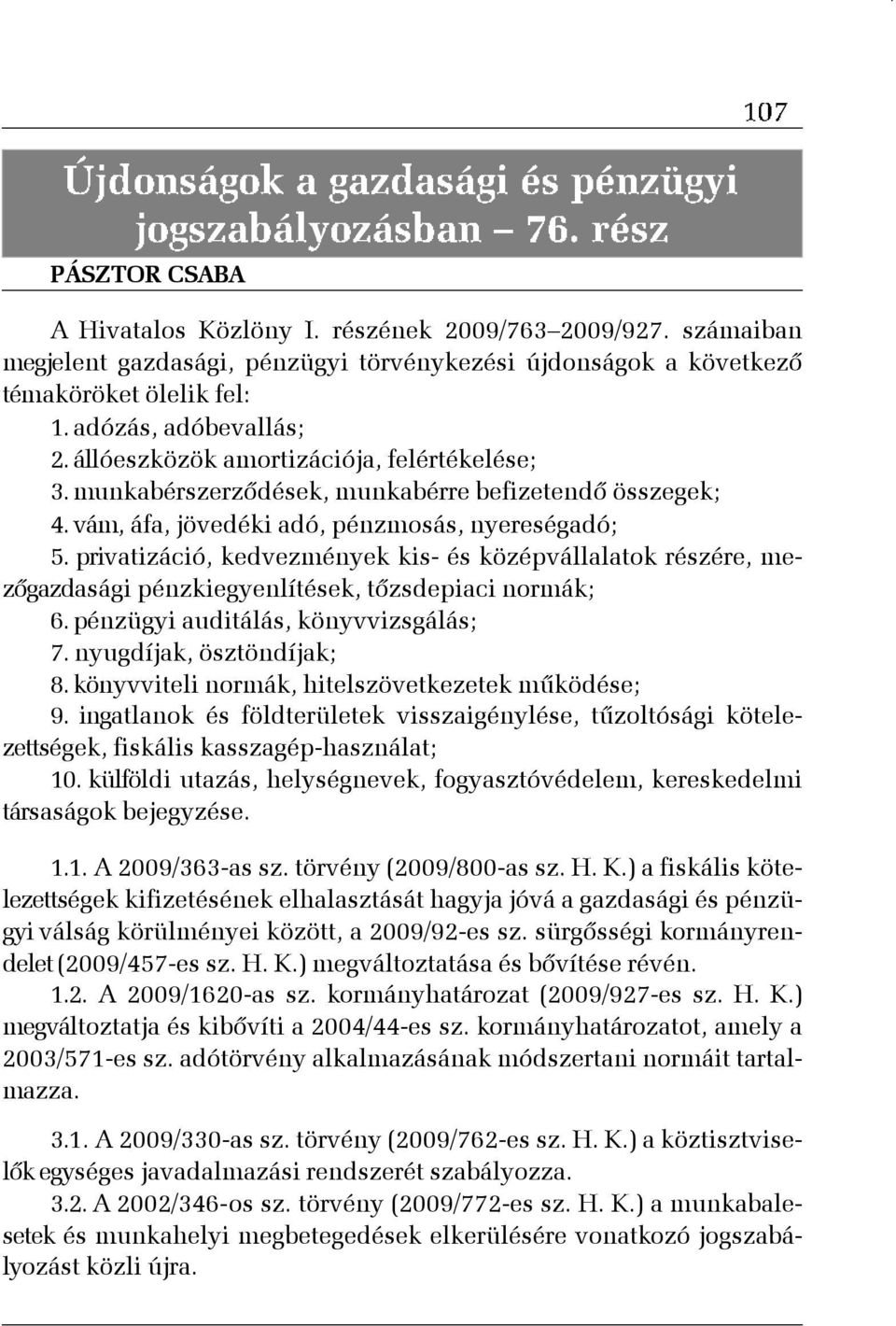 privatizáció, kedvezmények kis- és középvállalatok részére, mezõgazdasági pénzkiegyenlítések, tõzsdepiaci normák; 6. pénzügyi auditálás, könyvvizsgálás; 7. nyugdíjak, ösztöndíjak; 8.