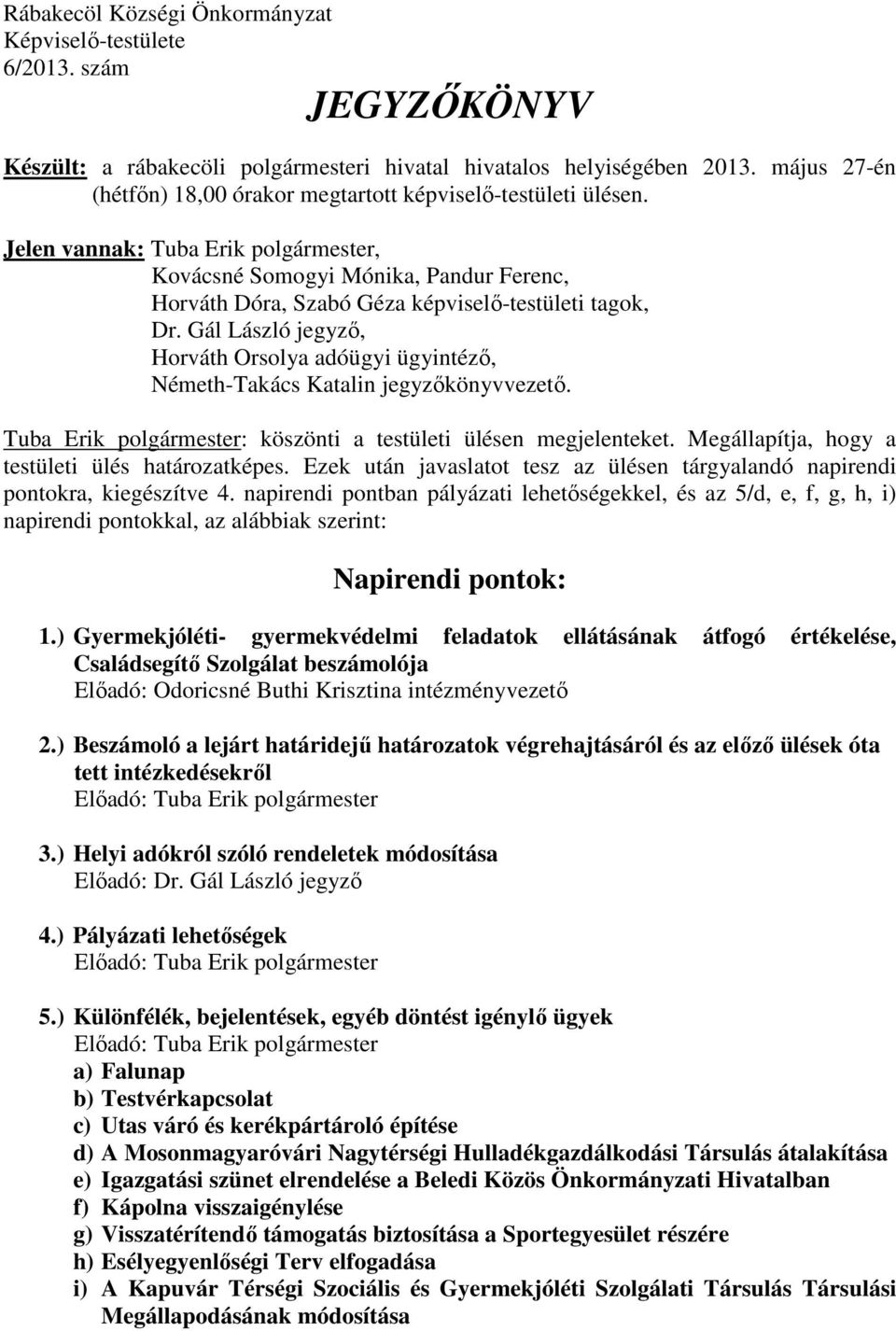 Jelen vannak: Tuba Erik polgármester, Kovácsné Somogyi Mónika, Pandur Ferenc, Horváth Dóra, Szabó Géza képviselő-testületi tagok, Dr.
