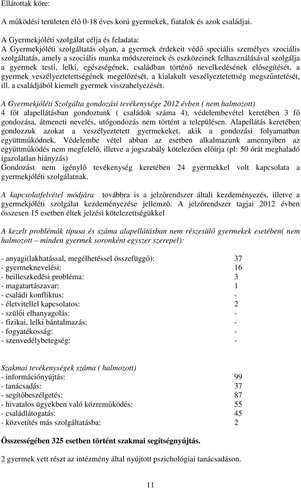 eszközeinek felhasználásával szolgálja a gyermek testi, lelki, egészségének, családban történő nevelkedésének elősegítését, a gyermek veszélyeztetettségének megelőzését, a kialakult