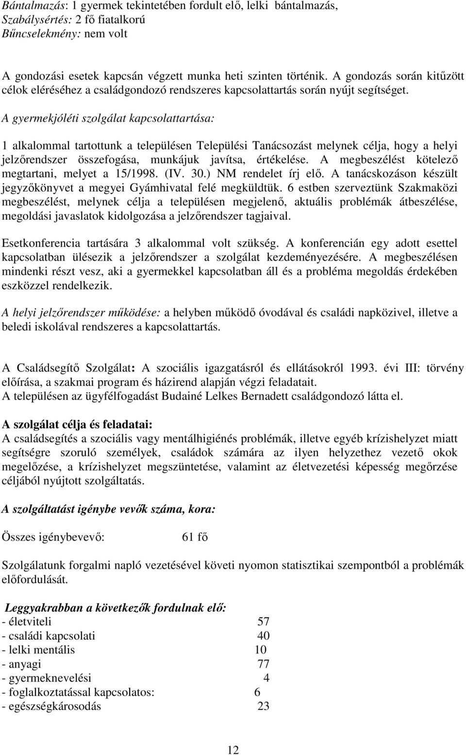 A gyermekjóléti szolgálat kapcsolattartása: 1 alkalommal tartottunk a településen Települési Tanácsozást melynek célja, hogy a helyi jelzőrendszer összefogása, munkájuk javítsa, értékelése.